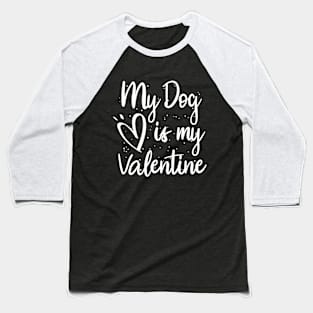 My dog is my valentine Baseball T-Shirt